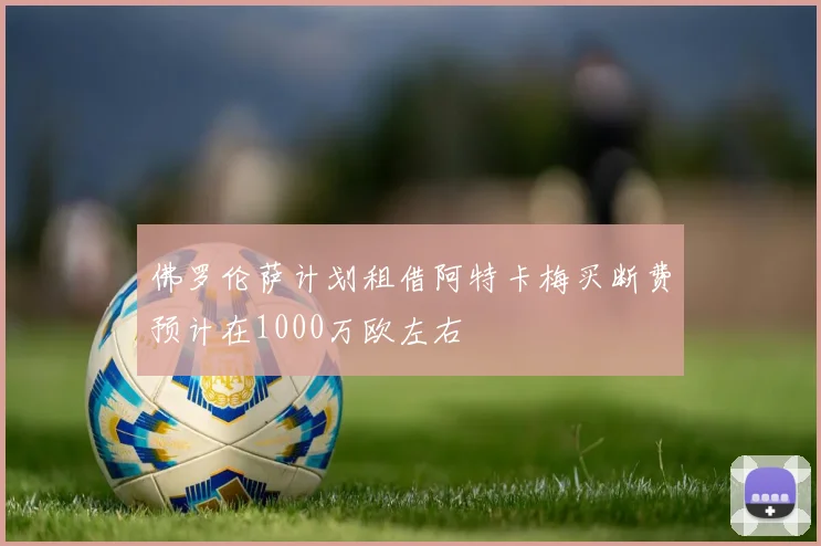 佛罗伦萨计划租借阿特卡梅买断费预计在1000万欧左右