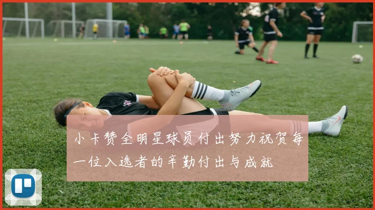 小卡赞全明星球员付出努力祝贺每一位入选者的辛勤付出与成就