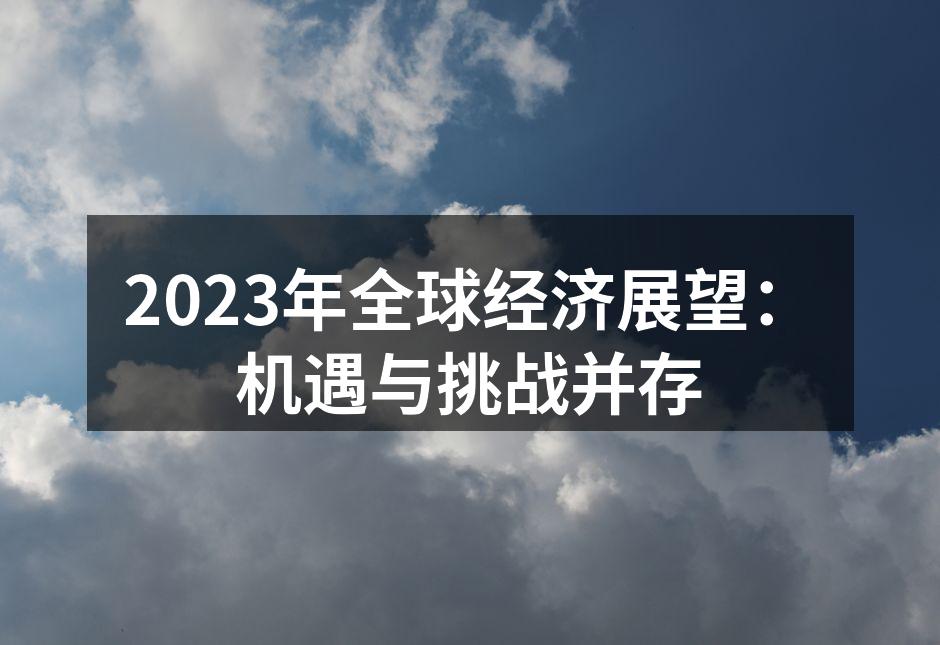 2023年全球经济展望：机遇与挑战并存